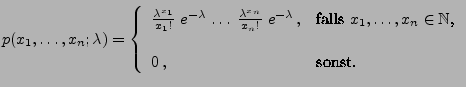 $\displaystyle p(x_1,\ldots,x_n;\lambda)=\left\{\begin{array}{ll}
\frac{\lambda...
...dots,x_n\in\mathbb{N}$,}\\  [3\jot]
0\,, & \mbox{sonst.}
\end{array}\right.
$