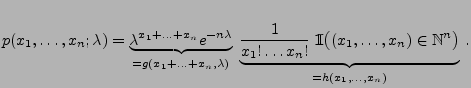 $\displaystyle p(x_1,\ldots,x_n;\lambda)=\underbrace{\lambda^{x_1+\ldots+x_n}
e...
...}{\rm I}}\bigl((x_1,\ldots,x_n)\in\mathbb{N}^n\bigr)}_{=h(x_1,\ldots,x_n)}\,.
$