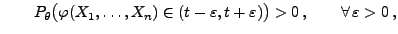 $\displaystyle \qquad
 P_\theta\bigl(\varphi(X_1,\ldots,X_n)\in(t-\varepsilon,t+\varepsilon)\bigr)>0\,,
 \qquad\forall\,\varepsilon>0\,,$