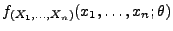 $ f_{(X_1,\ldots,X_n)}(x_1,\ldots,x_n;\theta)$