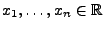 $ x_1,\ldots,x_n\in
\mathbb{R}$