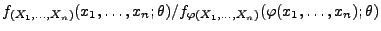 $ f_{(X_1,\ldots,X_n)}(x_1,\ldots,x_n;\theta)/f_{\varphi(X_1,\ldots,X_n)}(
\varphi(x_1,\ldots,x_n);\theta)$