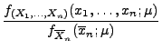 $\displaystyle \frac{f_{(X_1,\ldots,X_n)}(x_1,\ldots,x_n;\mu)}{f_{\overline X_n}(
\overline x_n;\mu)}$