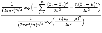 $\displaystyle \frac{\displaystyle\frac{1}{(2\pi\sigma^2)^{n/2}}
\exp\Bigl(-\,\s...
...\pi\sigma^2/n)^{1/2}}\exp\Bigl(\frac{-n(\overline
x_n-\mu)^2}{2\sigma^2}\Bigr)}$