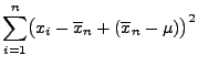 $\displaystyle \sum\limits_{i=1}^n\bigl(x_i-\overline
x_n+(\overline x_n -\mu)\bigr)^2$