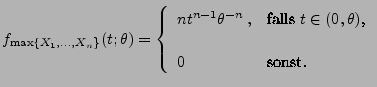 $\displaystyle f_{\max \{X_1,\ldots,X_n\}}(t;\theta)=\left\{\begin{array}{ll}
n...
...x{falls
$t\in(0,\theta)$,}\\  [3\jot]
0 & \mbox{sonst.}
\end{array}\right.
$