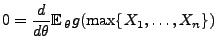 $\displaystyle 0=\frac{d}{d\theta}{\mathbb{E}\,}_\theta g(\max \{X_1,\ldots,X_n\})$