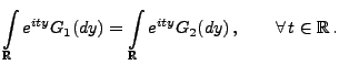 $\displaystyle \int\limits_\mathbb{R}e^{it y}G_1(dy)=\int\limits_\mathbb{R} e^{ity}G_2(dy)\,,\qquad\forall\,t\in\mathbb{R}\,.$