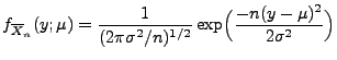 $\displaystyle f_{\overline X_n}(y;\mu) =
\frac{1}{(2\pi\sigma^2/n)^{1/2}}\exp\Bigl(\frac{-n(y-\mu)^2}{2\sigma^2}\Bigr)
$