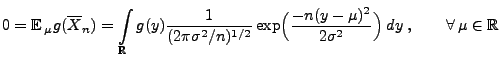 $\displaystyle 0={\mathbb{E}\,}_\mu g(\overline X_n)
=\int\limits_\mathbb{R}g(y...
...l(\frac{-n(y-\mu)^2}{2\sigma^2}\Bigr)\;dy\;,
\qquad\forall\,\mu\in\mathbb{R}
$