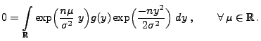 $\displaystyle 0=\int\limits_\mathbb{R}\exp\Bigl(\frac{n\mu}{\sigma^2}\;y\Bigr) ...
...Bigl(\frac{-ny^2}{2\sigma^2}\Bigr)\;dy\;,
\qquad\forall\,\mu\in\mathbb{R}\,.
$