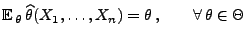 % latex2html id marker 28631
$\displaystyle {\mathbb{E}\,}_\theta\,\widehat\theta(X_1,\ldots,X_n)=\theta\,,\qquad\forall\,
\theta\in\Theta
$