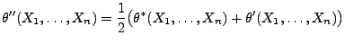 $\displaystyle \theta^{\prime\prime}(X_1,\ldots,X_n)=\frac{1}{2}\bigl(
\theta^*(X_1,\ldots,X_n)+\theta^\prime(X_1,\ldots,X_n)\bigr)
$