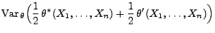 $\displaystyle {\rm Var\,}_\theta\Bigl(
\frac{1}{2}\,
\theta^*(X_1,\ldots,X_n)+\frac{1}{2}\,\theta^\prime(X_1,\ldots,X_n)\Bigr)$
