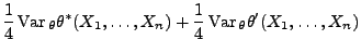 $\displaystyle \frac{1}{4}\,{\rm Var\,}_\theta\theta^*(X_1,\ldots,X_n)
+\frac{1}{4}\,{\rm Var\,}_\theta\theta^\prime(X_1,\ldots,X_n)$