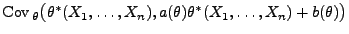 $\displaystyle {\rm Cov\,}_\theta\bigl(\theta^*(X_1,\ldots,X_n),a(\theta)\theta^*(X_1,\ldots,X_n)+b(\theta)\bigr)$