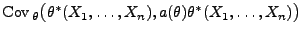 $\displaystyle {\rm Cov\,}_\theta\bigl(\theta^*(X_1,\ldots,X_n),a(\theta)\theta^*(X_1,\ldots,X_n)\bigr)$