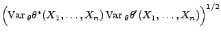 $\displaystyle \Bigl({\rm Var\,}_\theta
\theta^*(X_1,\ldots,X_n)\,{\rm Var\,}_\theta\theta^\prime(X_1,\ldots,X_n)\Bigr)^{1/2}$