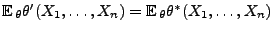 $ {\mathbb{E}\,}_\theta\theta^\prime(X_1,\ldots,X_n)={\mathbb{E}\,}_\theta\theta^*(X_1,\ldots,X_n)$