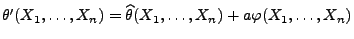 $ \theta^\prime(X_1,\ldots,X_n)=\widehat\theta(X_1,\ldots,X_n)+a\varphi(X_1,\ldots,X_n)$