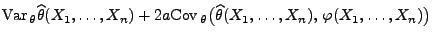 $\displaystyle {\rm Var\,}_\theta\widehat\theta(X_1,\ldots,X_n)+2a{\rm Cov\,}_\theta\bigl(
\widehat\theta(X_1,\ldots,X_n),\,\varphi(X_1,\ldots,X_n)\bigr)$