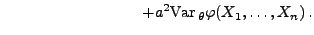 $\displaystyle \hspace{3.1cm} +a^2{\rm Var\,}_\theta\varphi(X_1,\ldots,X_n)\,.$