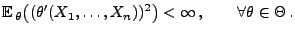 % latex2html id marker 28821
$\displaystyle {\mathbb{E}\,}_\theta\bigl((\theta^\prime(X_1,\ldots,X_n))^2\bigr)<\infty\,,
\qquad\forall\theta\in\Theta\,.
$