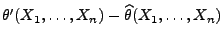 $ \theta^\prime(X_1,\ldots,X_n)-\widehat\theta(X_1,\ldots,X_n)$