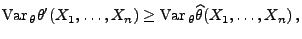 $\displaystyle {\rm Var\,}_\theta\theta^\prime(X_1,\ldots,X_n)\ge{\rm Var\,}_\theta\widehat\theta(X_1,\ldots,X_n)\,,
$