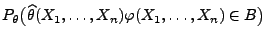 $\displaystyle {
P_\theta\bigl(\widehat\theta(X_1,\ldots,X_n)\varphi(X_1,\ldots,X_n)\in
B\bigr)}$