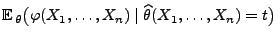 $ {\mathbb{E}\,}_\theta\bigl(
\varphi(X_1,\ldots,X_n)\mid\widehat\theta(X_1,\ldots,X_n)=t\bigr)$