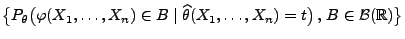 $\displaystyle \bigl\{P_\theta\bigl( \varphi(X_1,\ldots,X_n)\in B
\mid\widehat\theta(X_1,\ldots,X_n)=t\bigr)\,,\,B\in\mathcal{B}(\mathbb{R})\bigr\}
$