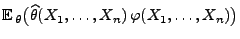 $\displaystyle {\mathbb{E}\,}_\theta\bigl(\widehat\theta(X_1,\ldots,X_n)\,
\varphi(X_1,\ldots,X_n)\bigr)$