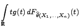 $\displaystyle \int\limits_\mathbb{R}t g(t)
\,dF_{\widehat\theta(X_1,\ldots,X_n)}(t)$