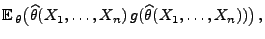 $\displaystyle {\mathbb{E}\,}_\theta\bigl(\widehat\theta(X_1,\ldots,X_n)\,g(\widehat\theta(X_1,\ldots,X_n))\bigr)\,,$