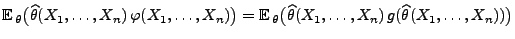 $ {\mathbb{E}\,}_\theta\bigl(\widehat\theta(X_1,\ldots,X_n)\,
\varphi(X_1,\ldot...
...ta\bigl(\widehat\theta(X_1,\ldots,X_n)\,g(\widehat\theta(X_1,\ldots,X_n))\bigr)$