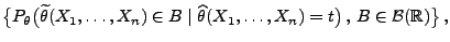 $\displaystyle \bigl\{P_\theta\bigl(\widetilde\theta(X_1,\ldots,X_n)\in B
\mid\widehat\theta(X_1,\ldots,X_n)=t\bigr)\,,\,B\in\mathcal{B}(\mathbb{R})\bigr\}\,,
$
