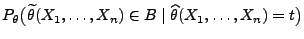 $\displaystyle { P_\theta\bigl(\widetilde\theta(X_1,\ldots,X_n)\in B
\mid\widehat\theta(X_1,\ldots,X_n)=t\bigr)}$