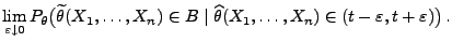 $\displaystyle \lim\limits_{\varepsilon\downarrow
0}P_\theta\bigl(\widetilde\the...
...n B
\mid\widehat\theta(X_1,\ldots,X_n)\in(t-\varepsilon,t+\varepsilon)\bigr)\,.$