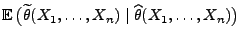 $ {\mathbb{E}\,}\bigl(\widetilde\theta(X_1,\ldots,X_n)
\mid\widehat\theta(X_1,\ldots,X_n)\bigr)$