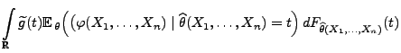 $\displaystyle \int\limits_\mathbb{R}\widetilde
g(t){\mathbb{E}\,}_\theta\Bigl(\...
...\widehat\theta(X_1,\ldots,X_n)=t
\Bigr)\,dF_{\widehat\theta(X_1,\ldots,X_n)}(t)$