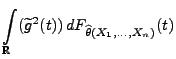 $\displaystyle \int\limits_\mathbb{R}(\widetilde
g^2(t))\,dF_{\widehat\theta(X_1,\ldots,X_n)}(t)$
