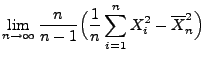 $\displaystyle \lim\limits_{n\to\infty}
\frac{n}{n-1}\Bigl(\frac{1}{n}\sum\limits_{i=1}^n X_i^2-\overline
X_n^2\Bigr)$