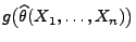 $ g\bigl(\widehat\theta(X_1,\ldots,X_n)\bigr)$