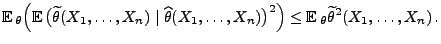 $\displaystyle {\mathbb{E}\,}_\theta\Bigl({\mathbb{E}\,}\bigl(\widetilde\theta(X...
...\bigr)^2\Bigr)
\le{\mathbb{E}\,}_\theta\widetilde\theta^2(X_1,\ldots,X_n)\,.
$