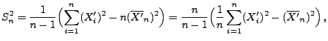 $\displaystyle S_n^2=\frac{1}{n-1}\Bigl(\sum\limits_{i=1}^n
(X_i^\prime)^2-n(\o...
...1}{n}\sum\limits_{i=1}^n (X^\prime_i)^2
-(\overline {X^\prime}_n)^2\Bigr)\,,
$
