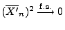 $ (\overline {X^\prime}_n)^2\stackrel{{\rm f.s.}}{\longrightarrow}0$