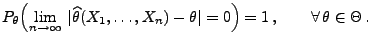 % latex2html id marker 29395
$\displaystyle P_\theta
\Bigl(\lim\limits_{n\to\in...
...a(X_1,\ldots,X_n)-\theta\vert=0\Bigr)=1\,,
\qquad\forall\,\theta\in\Theta\,.
$