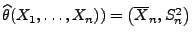 $ \widehat\theta(X_1,\ldots,X_n))=\bigl(\overline X_n,S_n^2\bigr)$
