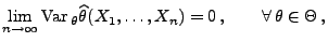 % latex2html id marker 29450
$\displaystyle \lim\limits_{n\to\infty}{\rm Var\,}_\theta\widehat\theta(X_1,\ldots,X_n)=0\,,
 \qquad\forall\,\theta\in\Theta\,,$